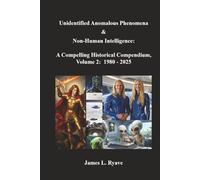 Unidentified Anomalous Phenomena & Non-Human Intelligence: A Compelling Historical Compendium, Volume 2, 1980 - 2025