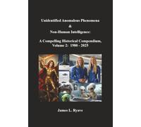 Unidentified Anomalous Phenomena & Non-Human Intelligence: A Compelling Historical Compendium, Volume 2, 1980 - 2025