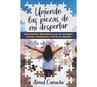Uniendo las piezas de mi despertar: Herramientas alternativas que me ayudaron a tomar conciencia y vivir en el presente