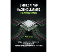 Unified AI and Machine Learning with Microsoft Fabric: From Lakehouse to Model Deployment for Scalable Enterprise Systems