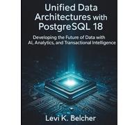 Unified Data Architectures with PostgreSQL18: Developing the Future of Data with AI, Analytics, and Transactional Intelligence (essential coding library)