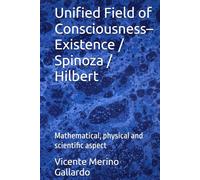 Unified Field of Consciousness-Existence / Spinoza / Hilbert: Mathematical, physical and scientific aspect (CUCE/Spinoza/Hilbert Model)