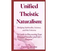 Unified Theistic Naturalism™: A Guide to Discovering Your Personal Paradise and Life’s Purpose