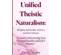 Unified Theistic Naturalism™: A Guide to Discovering Your Personal Paradise and Life’s Purpose