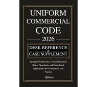 UNIFORM COMMERCIAL CODE [DESK REFERENCE & CASE SUPPLEMENT]: Strategic Frameworks, Cross-Referenced Rules, Flowcharts, and Case-Based Applications for Commercial Law Practice