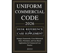 UNIFORM COMMERCIAL CODE [DESK REFERENCE & CASE SUPPLEMENT]: Strategic Frameworks, Cross-Referenced Rules, Flowcharts, and Case-Based Applications for Commercial Law Practice