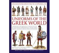 Uniforms of the Ancient Greek World, An Illustrated Encyclopedia of: A detailed study of the fighting men of Classical Greece and the Ancient World, ... (Illustrated Encyclopedia of Uniforms)