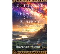 Unifying the Mind: The Ancient Celtic Blueprint for Personal Mastery