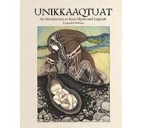 Unikkaaqtuat: An Introduction to Inuit Myths and Legends : Expanded Edition