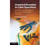 Unilateral Remedies to Cyber Operations: Self-Defence, Countermeasures, Necessity, and the Question of Attribution