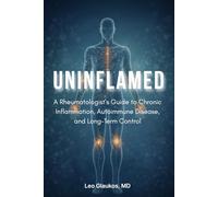 Uninflamed: A Rheumatologist’s Guide to Chronic Inflammation, Autoimmune Disease, and Long-Term Control