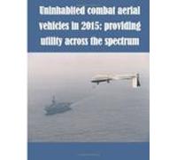 Uninhabited Combat Aerial Vehicles In 2015: Providing Utility Across T