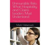 Uninsurable Risks: What Hospitality and Claims Leaders Must Understand: Introduction of Mark Habersack’s R.I.S.K.™ Integrity Model RISK™ = Resilience Through Insurability & Structural Knowledge