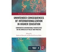 Unintended Consequences of Internationalization in Higher Education: Comparative International Perspectives on the Impacts of Policy and Practice (Routledge Studies in Global Student Mobility)