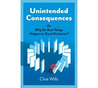 Unintended Consequences: Or Why Do Bad Things Happen to Good Decisions?