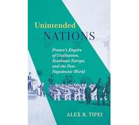 Unintended Nations: France’s Empire of Civilization, Southeast Europe, and the Post-Napoleonic World (McGill-Queen's Studies in the History of Ideas, 93)