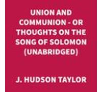 Union And Communion - Or Thoughts On The Song Of Solomon (unabridged)