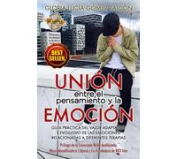 Unión entre el pensamiento y la emoción: Guía práctica del valor adaptativo y evolutivo de las emociones relacionadas a diferentes terapias