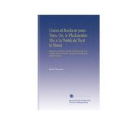 Union et Bonheur pour Tous, Ou, le Phalanstére Mis a la Portée de Tout le Mond: Exposé Succint de la Doctrine de l'harmonie Universelle et de l'association Agricole Domestique de Charles Fourier