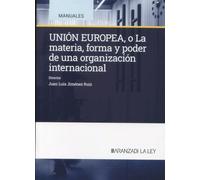 Unión Europea: la materia, forma y poder de una organización internacional (Manuales)