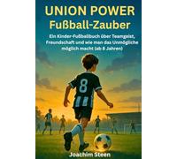 Union Power Fußball-Zauber: Ein Kinder-Fußballbuch über Teamgeist, Freundschaft und wie man das Unmögliche möglich macht (ab 8 Jahren)
