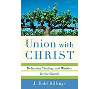 Union with Christ: Reframing Theology And Ministry For The Church