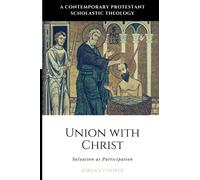 Union with Christ: Salvation as Participation (A Contemporary Protestant Scholastic Theology)