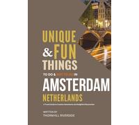 Unique and Fun Things To Do and Not To In Amsterdam, Netherlands!: A Travel Guide To Creative Adventures and Delightful Discoveries! (Unique and Funs Things Travel Guides)
