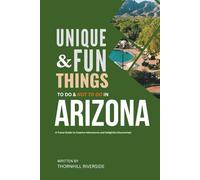 Unique and Fun Things To Do and Not To In Arizona: In Full Colored Images and Maps! (Unique and Funs Things Travel Guides)
