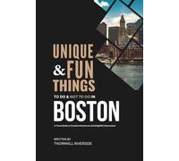 Unique and Fun Things To Do and Not To In Boston: In Full Colored Images and Maps! (Unique and Funs Things Travel Guides)