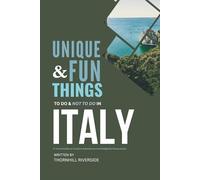 Unique and Fun Things To Do and Not To In Italy: A Travel Guide To Creative Adventures and Delightful Discoveries! (Practical Travel Guides)