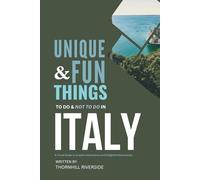 Unique and Fun Things To Do and Not To In Italy: A Travel Guide To Creative Adventures and Delightful Discoveries! (Practical Travel Guides)
