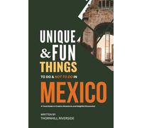 Unique and Fun Things To Do and Not To In Mexico: In Full Colored Images and Maps (Practical Travel Guides)