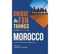 Unique and Fun Things To Do and Not To In Morocco: In Full Colored Images and Maps! (Unique and Funs Things Travel Guides)