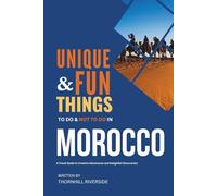 Unique and Fun Things To Do and Not To In Morocco: In Full Colored Images and Maps! (Unique and Funs Things Travel Guides)