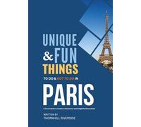 Unique and Fun Things To Do and Not To In Paris: In Full Colored Images and Maps! (Practical Travel Guides)