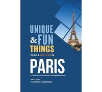Unique and Fun Things To Do and Not To In Paris: In Full Colored Images and Maps! (Practical Travel Guides)