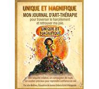 Unique et Magnifique: Mon journal d'art-thérapie pour traverser le harcèlement et retrouver ma joie