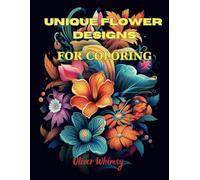 Unique Flower Designs For Coloring: Beautiful Flowers and Floral Designs for Stress Relief and Relaxation - Relaxing Flowers Bloom Adult Coloring Book for Women (Flower Coloring Books)