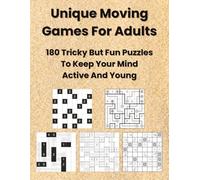 Unique Moving Games For Adults: 180 Tricky But Fun Puzzles To Keep Your Mind Active And Young