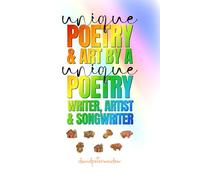 UNIQUE Poetry & Art by a UNIQUE Poetry Writer, Artist, and Songwriter