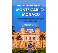 Unique travel guide to Monte Carlo, Monaco.: Experience Riviera Glamour, Royal Grandeur,iconic casinos and Hidden Elegance in Europe’s Most Dazzling Seaside Escape.