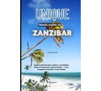 Unique Travel guide to Zanzibar: Explore the Beaches, Culture, and Hidden Gems of Tanzania’s Spice Island - Your Complete Zanzibar Travel Guide.