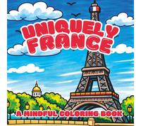 Uniquely France: A Mindful Coloring Book with 30 Illustrations Inspired by All Things French | Bold Patterns to Relax and Unwind | 8.5 x 8.5 inches, ... and Easy Country-Inspired Coloring Adventure)