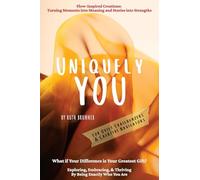 Uniquely You: Exploring, Embracing, & Thriving By Being Exactly Who You Are