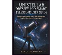 UNISTELLAR ODYSSEY PRO SMART TELESCOPE USER GUIDE: A Practical, Plain-Language Guide to Smart Telescope Setup, Deep-Sky Observation, and Astrophotography (From Setup to Mastery)