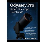 UNISTELLAR ODYSSEY PRO SMART TELESCOPE USER GUIDE: MASTER DEEP-SKY OBSERVATION, PLANETARY IMAGING, AND CITIZEN SCIENCE WITH THE ODYSSEY PRO SMART TELESCOPE