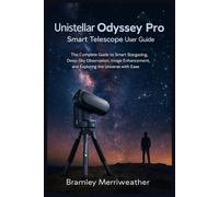 Unistellar Odyssey Pro Smart Telescope User Guide: The Complete Guide to Smart Stargazing, Deep-Sky Observation, Image Enhancement, and Exploring the Universe with Ease