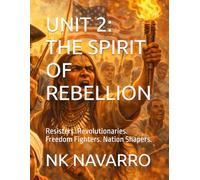 UNIT 2: THE SPIRIT OF REBELLION: Resisters. Revolutionaries. Freedom Fighters. Nation Shapers. (Black Genius)
