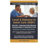 Unit 304 - Understand Why Effective Communication Is Important in Care: Question & Answer Study Book: LEVEL 3 DIPLOMA IN ADULT CARE (RQF) (Level 3 ... Adult Care (RQF): Complete Q&A Study Series)